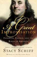 A Great Improvisation: Franklin, France, and the Birth of America