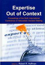 Expertise Out of Context: Proceedings of the Sixth International Conference on Naturalistic Decision Making