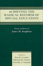 Achieving the Radical Reform of Special Education: Essays in Honor of James M. Kauffman