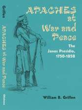 Apaches at War and Peace: The Janos Presidio, 1750-1858