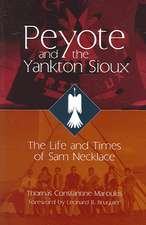 Peyote and the Yankton Sioux: The Life and Times of Sam Necklace