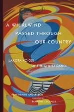 A Whirlwind Passed Through Our Country: Lakota Voices of the Ghost Dance