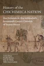 History of the Chichimeca Nation: Don Fernando de Alva Ixtlilxochitl's Seventeeth-Century Chronicle of Ancient Mexico