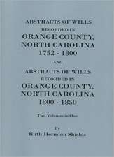 Abstracts of Wills Recorded in Orange County, North Cjaorlina, 1752-1800 [And] Abstracts of Wills Recorded in Orange County, North Carolina, 1800-1850