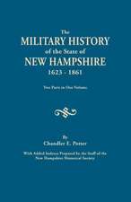 The Military History of the State of New Hampshire, 1623-1861. Two Parts in One Volume. with Added Indexes Prepared by the Staff of the New Hampshire