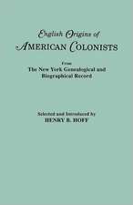 English Origins of American Colonists. Articles Excerpted from the New York Genealogical and Biographical Record