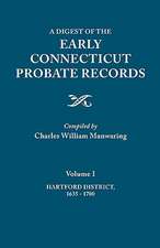 A Digest of the Early Connecticut Probate Records. in Three Volumes. Volume I: Hartford District, 1635-1700