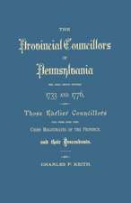 The Provincial Councillors of Pennsylvania, Who Held Office Between 1733 and 1776, and Those Earlier Councillors Who Were Some Time Chief Magistrates