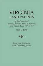 Virginia Land Patents of the Counties of Norfolk, Princess Anne & Warwick. from Patent Books O & 6, 1666 to 1679: Volume II, 1681-1700