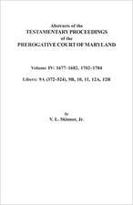 Abstracts of the Testamentary Proceedings of the Prerogative Court of Maryland. Volume IV