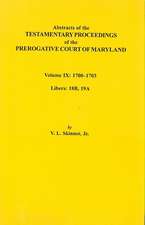 Abstracts of the Testamentary Proceedings of the Prerogative Court of Maryland. Volume IX