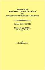 Abstracts of the Testamentary Proceedings of the Prerogative Court of Maryland. Volume XVI