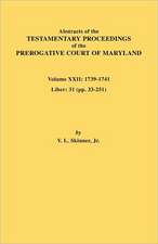 Abstracts of the Testamentary Proceedings of the Prerogative Court of Maryland. Volume XXII