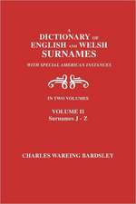 A Dictionary of English and Welsh Surnames, with Special American Instances. in Two Volumes. Volume II, Surnames J-Z: Repertoire of Baptisms, Marriages & Burials, 1850-1920