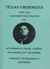 Texas Cherokees, 1820-1839 [With] a Document for Litigation, 1921, by George W. Fields, Lawyer, Oklahoma City, Oklahoma