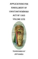 Applications for Enrollment of Choctaw Newborn, Act of 1905. Volume XVII