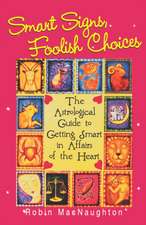 Smart Signs, Foolish Choices: The Astrological Guide to Getting Smart in Affairs of the Heart