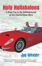 Holy Hullabaloos: A Road Trip to the Battlegrounds of the Church/State Wars