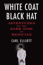 White Coat, Black Hat: Adventures on the Dark Side of Medicine