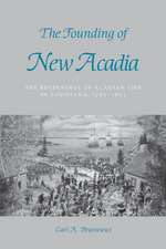 The Founding of New Acadia: The Beginnings of Acadian Life in Louisiana, 1765--1803