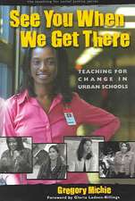 See You When We Get There: Teaching for Change in Urban Schools