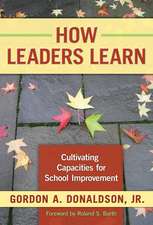 How Leaders Learn: Cultivating Capacities for School Improvement