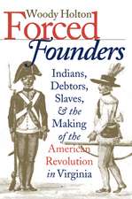 Forced Founders: Indians, Debtors, Slaves & the Making of the American Revolution in Virginia