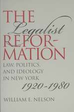 The Legalist Reformation: Law, Politics, and Ideology in New York, 1920-1980