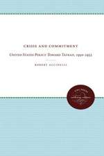 Crisis and Commitment: United States Policy Toward Taiwan, 1950-1955