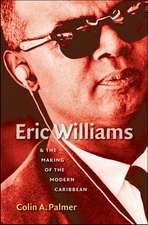 Eric Williams & the Making of the Modern Caribbean