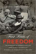 First Fruits of Freedom: The Migration of Former Slaves and Their Search for Equality in Worcester, Massachusetts, 1862-1900