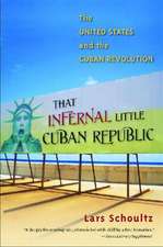 That Infernal Little Cuban Republic: The United States and the Cuban Revolution