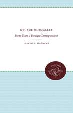 George W. Smalley: Forty Years a Foreign Correspondent