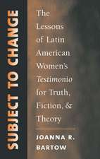 Subject to Change: The Lessons of Latin American Women's Testimonio for Truth, Fiction, and Theory