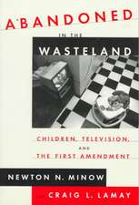 Abandoned in the Wasteland: Children, Television, & the First Amendment