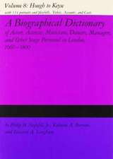 A Biographical Dictionary of Actors, Volume 8, Hough to Keyse: Actresses, Musicians, Dancers, Managers, and Other Stage Personnel in London, 1660-1800