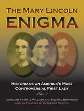 The Mary Lincoln Enigma: Historians on America's Most Controversial First Lady