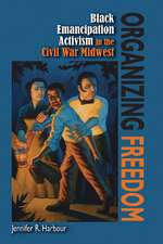 Organizing Freedom: Black Emancipation Activism in the Civil War Midwest