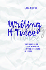 Writing It Twice: Self-Translation and the Making of a World Literature in French