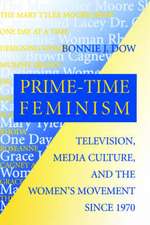 Prime–Time Feminism – Television, Media Culture, and the Women`s Movement Since 1970