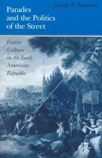 Parades and the Politics of the Street: Festive Culture in the Early American Republic