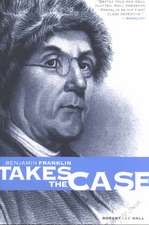 Benjamin Franklin Takes the Case: The American Agent Investigates Murder in the Dark Byways of London