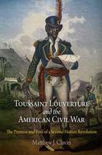 Toussaint Louverture and the American Civil War – The Promise and Peril of a Second Haitian Revolution