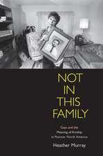 Not in This Family – Gays and the Meaning of Kinship in Postwar North America