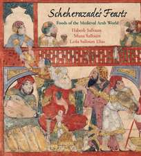 Scheherazade`s Feasts – Foods of the Medieval Arab World: Foods of the Medieval Arab World