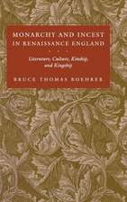 Monarchy and Incest in Renaissance England – Literature, Culture, Kinship, and Kingship