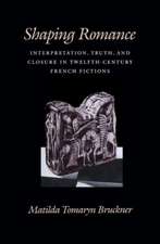 Shaping Romance – Interpretation, Truth, and Closure in Twelfth–Century French Fictions