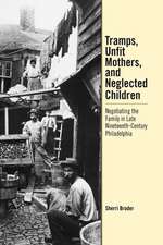 Tramps, Unfit Mothers, and Neglected Children – Negotiating the Family in Nineteenth–Century Philadelphia