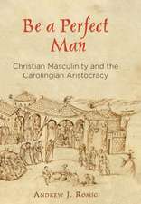 Be a Perfect Man – Christian Masculinity and the Carolingian Aristocracy