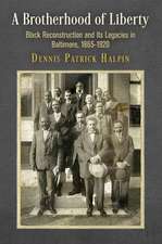 A Brotherhood of Liberty – Black Reconstruction and Its Legacies in Baltimore, 1865–1920